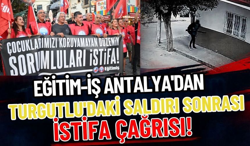 Eğitim-İş Antalya’dan Turgutlu’daki saldırı sonrası istifa çağrısı!