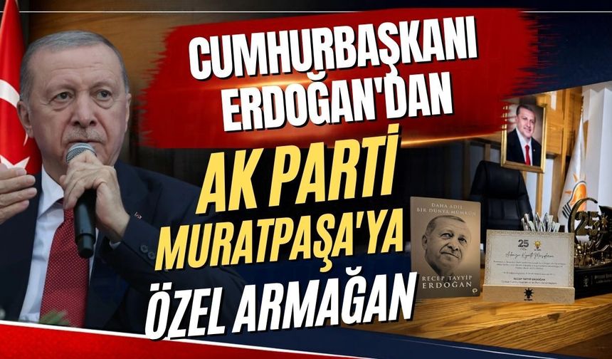 Cumhurbaşkanı Erdoğan'dan AK Parti Muratpaşa'ya özel armağan