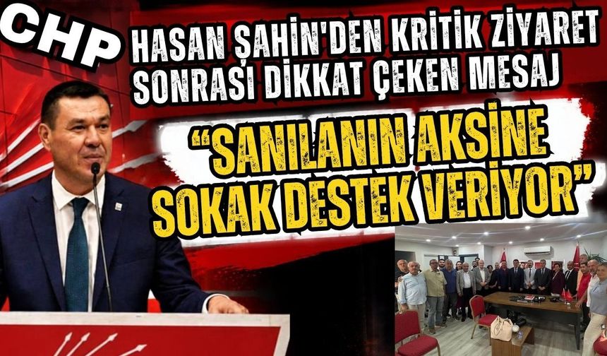 Hasan Şahin'den kritik ziyaret sonrası dikkat çeken mesaj: “Sanılanın aksine sokak destek veriyor”