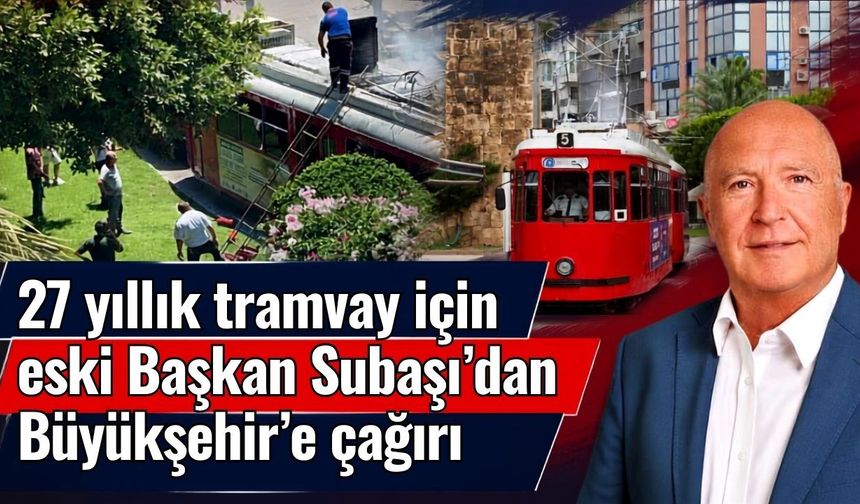 27 yıllık tramvay için eski Başkan Subaşı’dan Büyükşehir’e çağrı