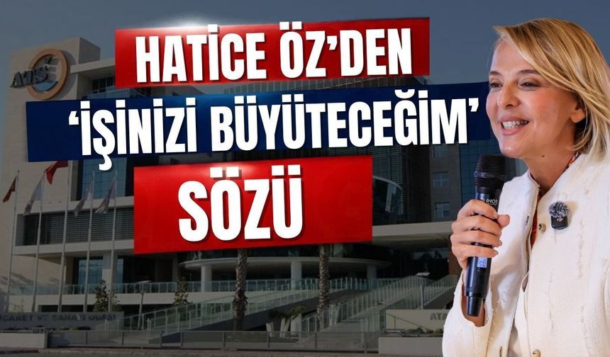 Hatice Öz’den ‘İşinizi büyüteceğim’ sözü