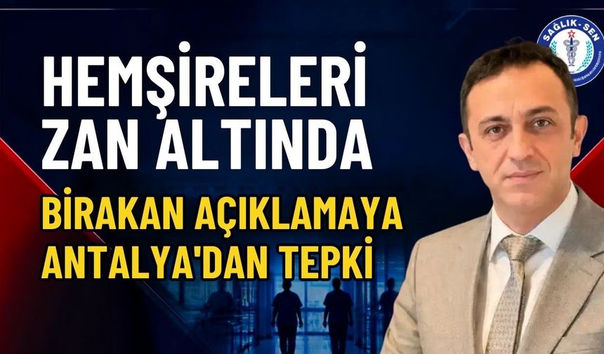 Hemşireleri zan altında bırakan açıklamaya Antalya’dan tepki