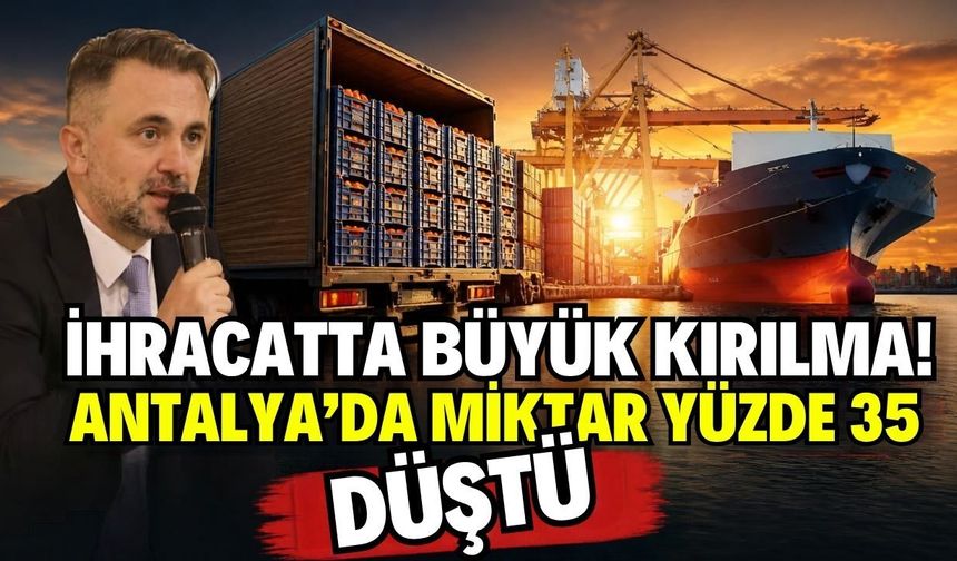 İhracatta büyük kırılma! Antalya’da miktar yüzde 35 düştü