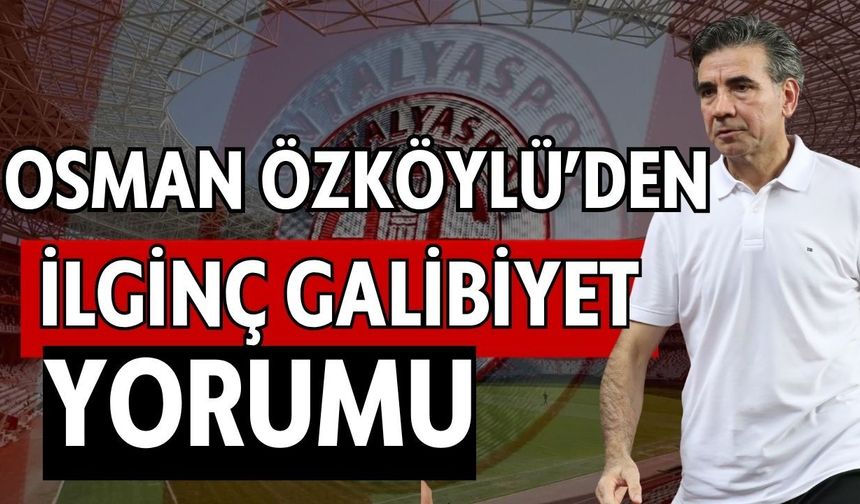 Osman Özköylü’den ilginç galibiyet yorumu