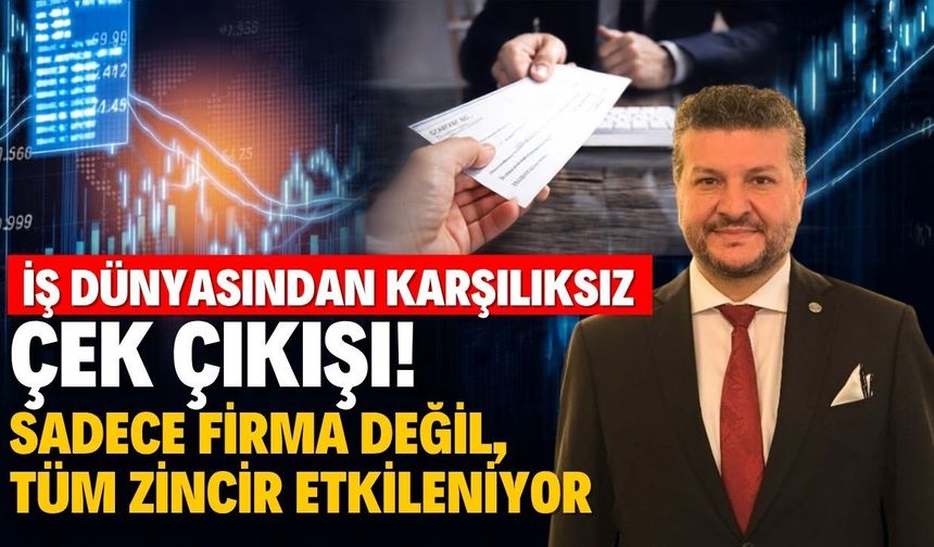 İş dünyasından karşılıksız çek çıkışı! Sadece firma değil, tüm zincir etkileniyor