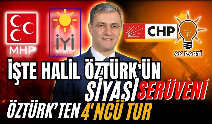 İşte Halil Öztürk’ün siyasi serüveni! Öztürk’ten 4’ncü tur