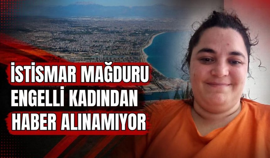 İstismar mağduru engelli kadından haber alınamıyor