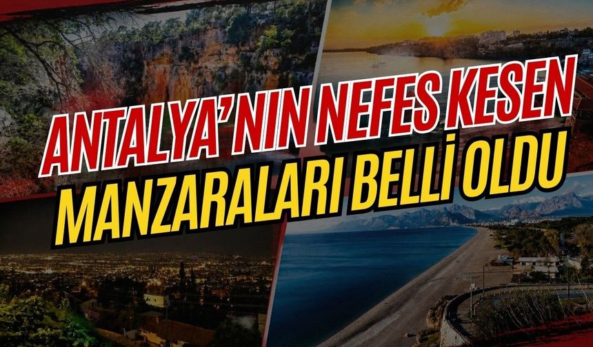 Antalya’nın nefes kesen manzaraları belli oldu