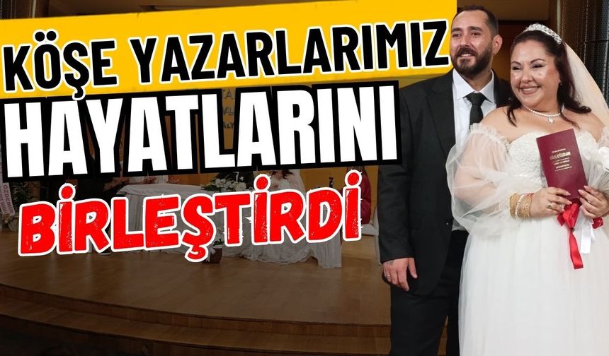 Köşe yazarlarımız hayatlarını birleştirdi