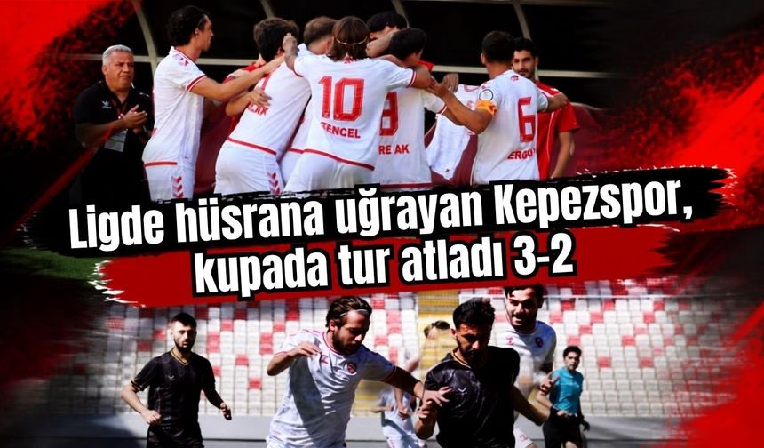 Ligde hüsrana uğrayan Kepezspor, kupada tur atladı 3-2