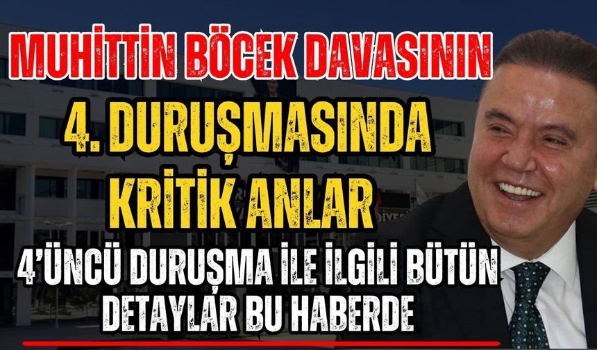 Muhittin Böcek davasının 4. duruşmasında kritik anlar