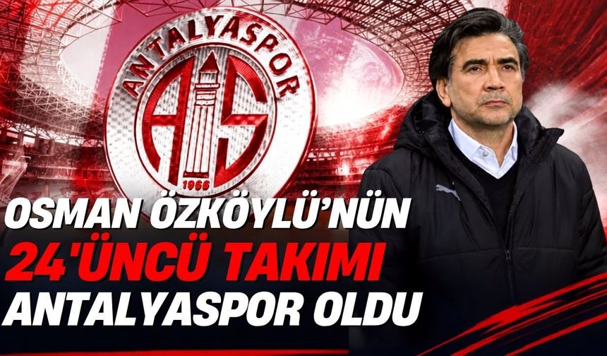 Osman Özköylü’nün 24’üncü takımı Antalyaspor oldu