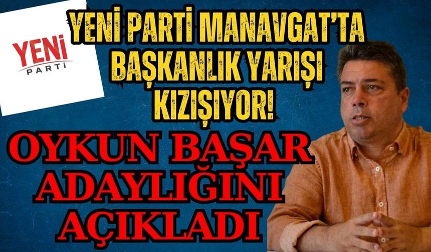Yeni Parti Manavgat’ta başkanlık yarışı kızışıyor! Oykun Başar adaylığını açıkladı