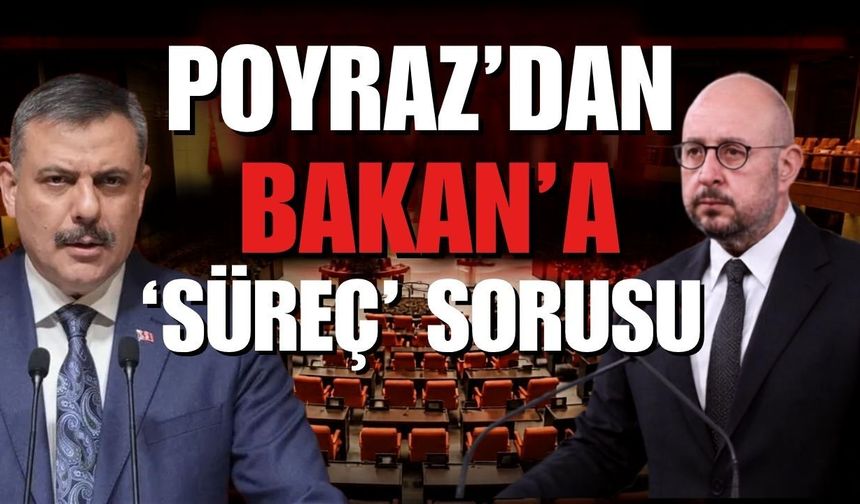 Poyraz’dan Bakan’a “Süreç” sorusu