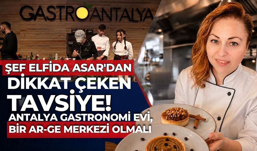 Şef Elfida Asar’dan dikkat çeken tavsiye! Antalya Gastronomi Evi, bir AR-GE merkezi olmalı