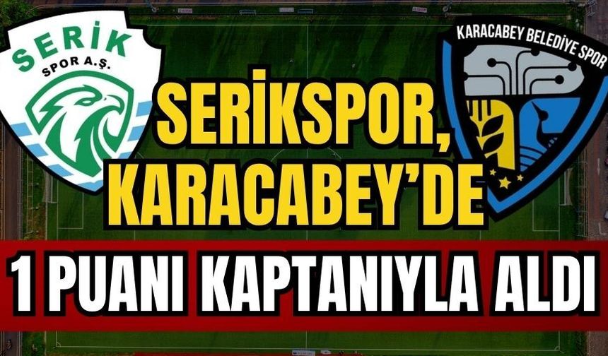Serikspor, Karacabey’de 1 puanı kaptanıyla aldı 1-1