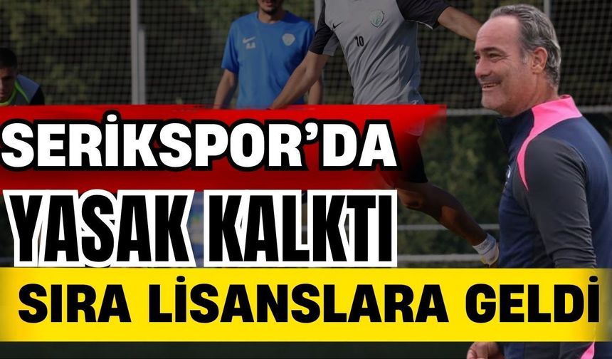 Serikspor’da yasak kalktı, sıra lisanslara geldi