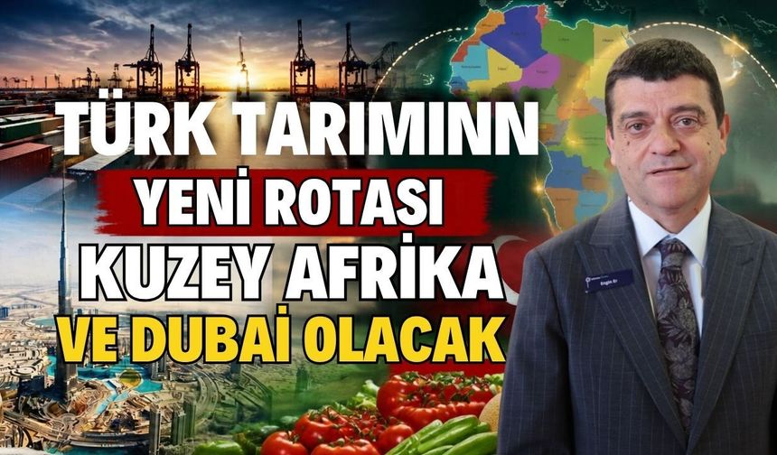 Türk tarımınn yeni rotası Kuzey Afrika ve Dubai olacak