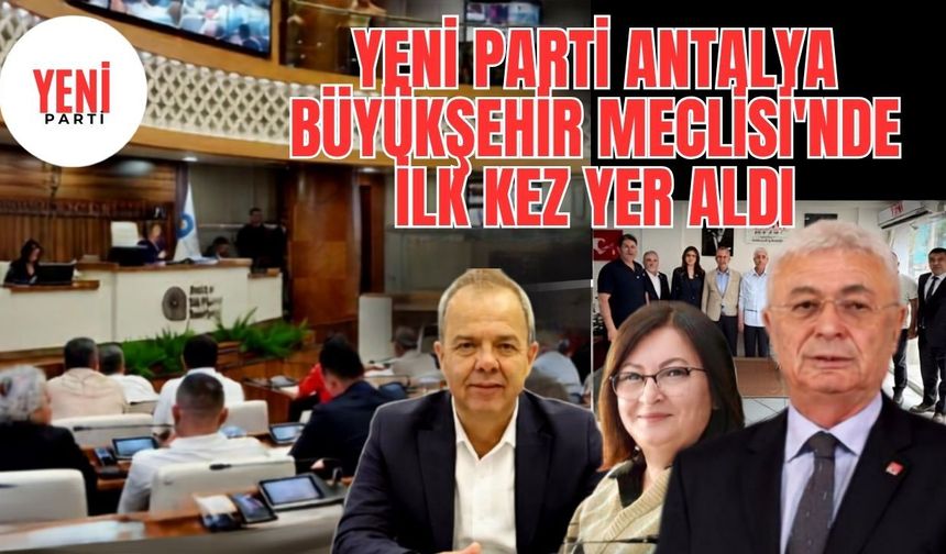 Yeni Parti Antalya Büyükşehir Meclisi’nde ilk kez yer aldı
