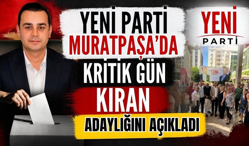 Yeni Parti Muratpaşa’da kritik gün! Kıran adaylığını açıkladı
