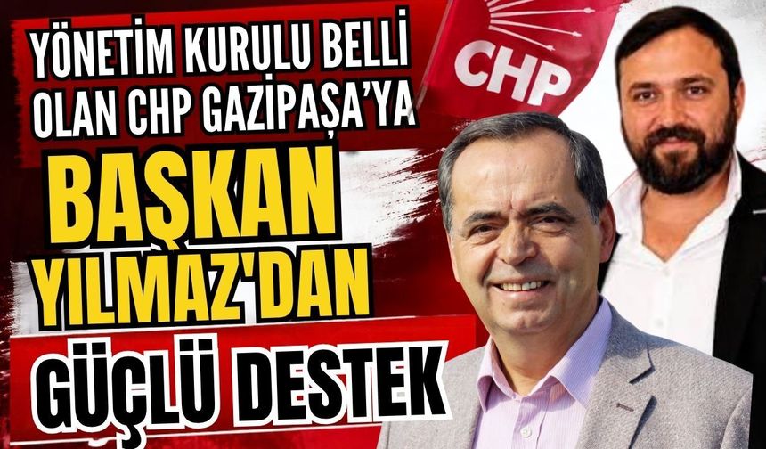 Yönetim kurulu belli olan CHP Gazipaşa'ya Başkan Yılmaz'dan güçlü destek