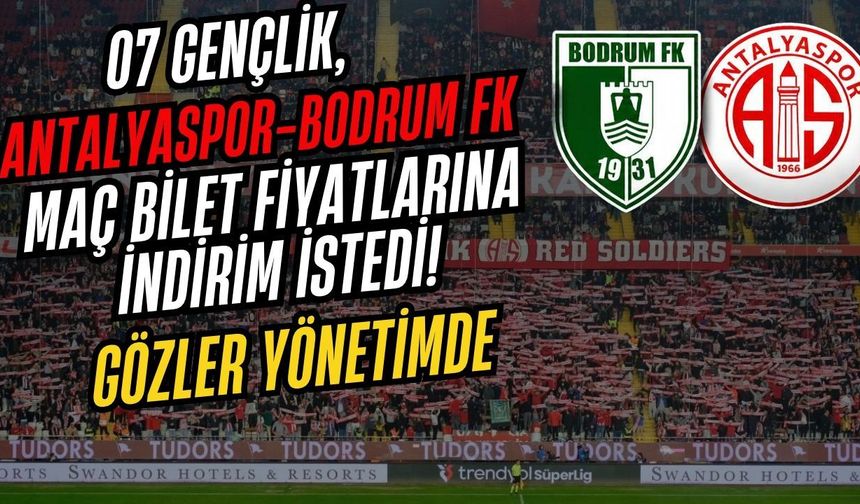 07 Gençlik, Antalyaspor-Bodrum FK maç bilet fiyatlarına indirim istedi! Gözler yönetimde