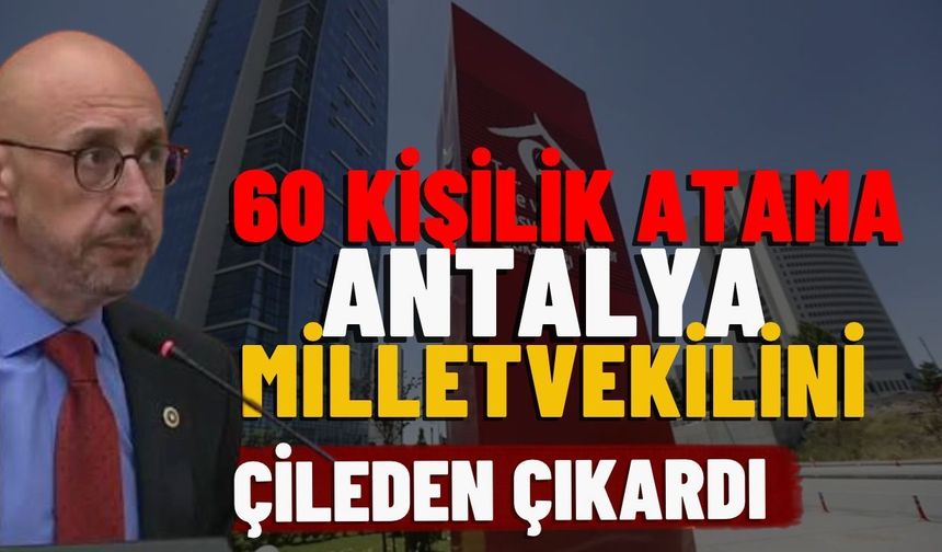 60 kişilik atama Antalya milletvekilini çileden çıkardı