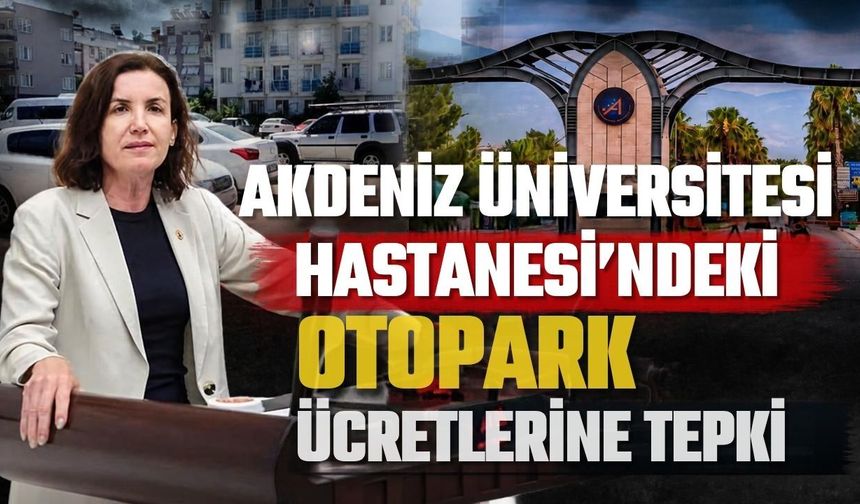 Akdeniz Üniversitesi Hastanesi’ndeki otopark ücretlerine tepki