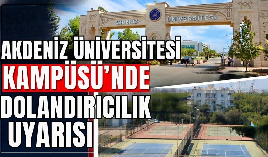 Akdeniz Üniversitesi Kampüsü'nde 'dolandırıcılık' uyarısı