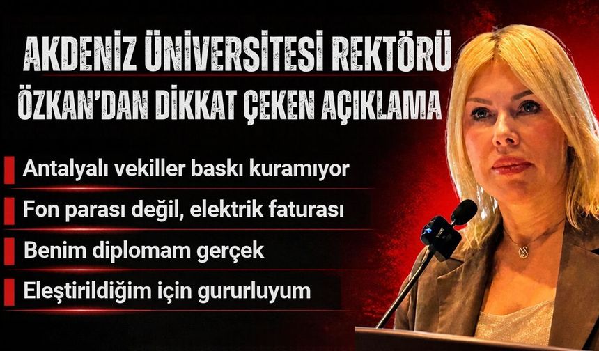 Akdeniz Üniversitesi Rektörü Özkan’dan itiraf
