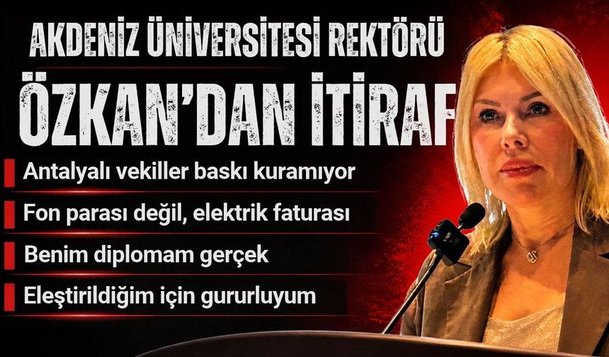 Akdeniz Üniversitesi Rektörü Özkan’dan itiraf