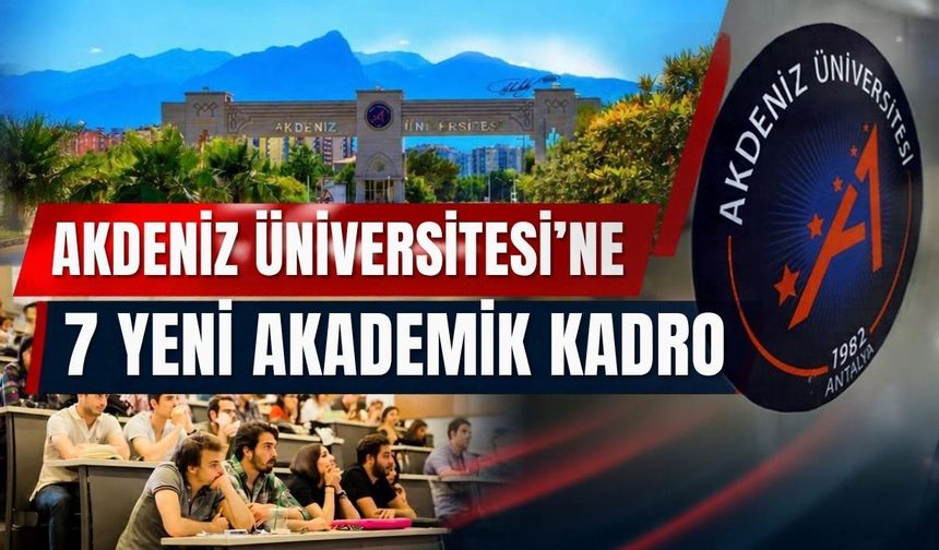 Akdeniz Üniversitesi’ne 7 yeni akademik kadro