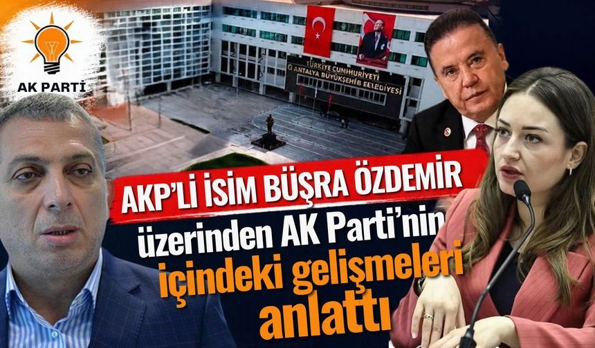 AKP’li isim Büşra Özdemir üzerinden AK Parti’nin içindeki gelişmeleri anlattı