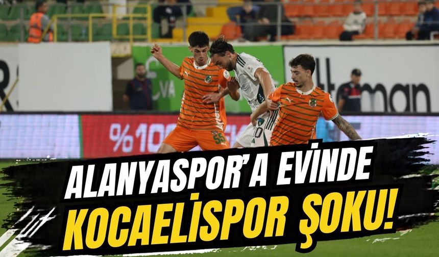 Alanyaspor'a evinde Kocaelispor şoku! 1-2