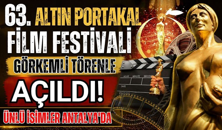 63. Altın Portakal Film Festivali görkemli törenle açıldı! Ünlü isimler Antalya'da
