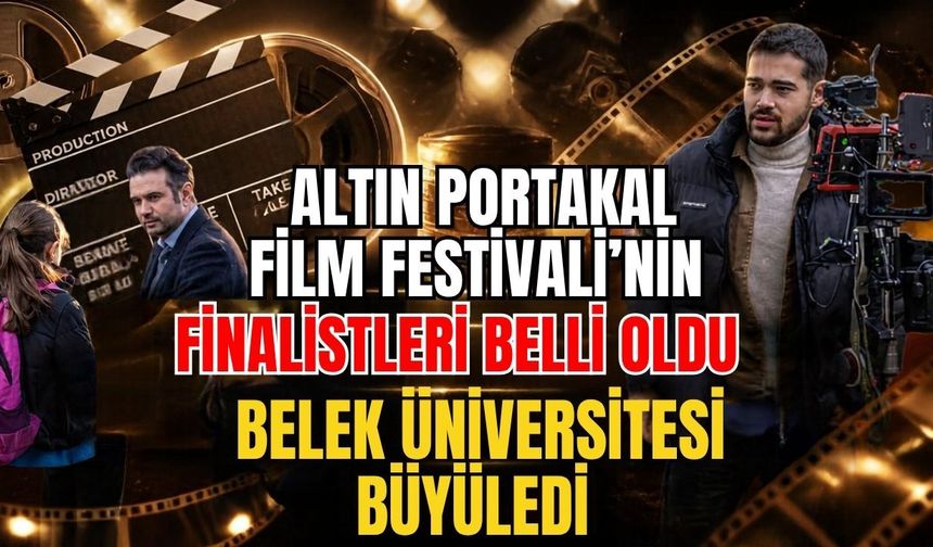 Altın Portakal Film Festivali’nin finalistleri belli oldu! Belek Üniversitesi büyüledi