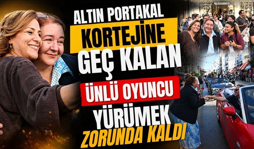 Altın Portakal kortejine geç kalan ünlü oyuncu yürümek zorunda kaldı