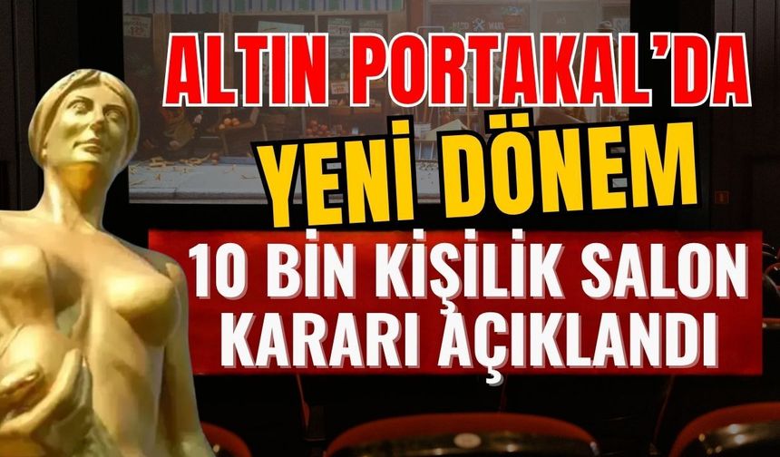 Altın Portakal’da yeni dönem! 10 bin kişilik salon kararı açıklandı