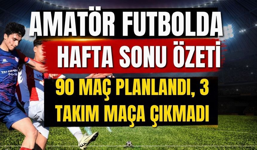 Amatör futbolda hafta sonu özeti! 90 maç planlandı, 3 takım maça çıkmadı