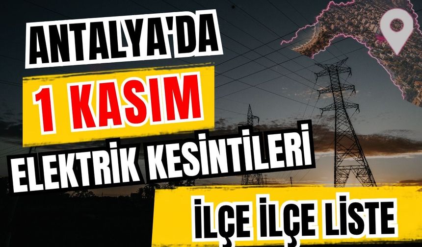 Antalya’da 1 Kasım 2026 elektrik kesintilerinin tam listesi