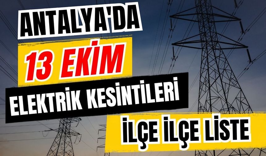 Antalya’da 13 Ekim 2026 elektrik kesintilerinin tam listesi