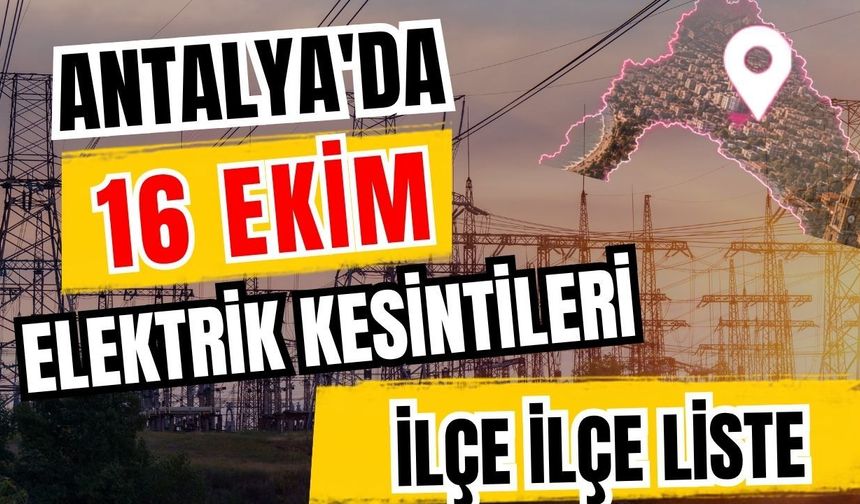 Antalya’da 16 Ekim 2026 elektrik kesintilerinin tam listesi