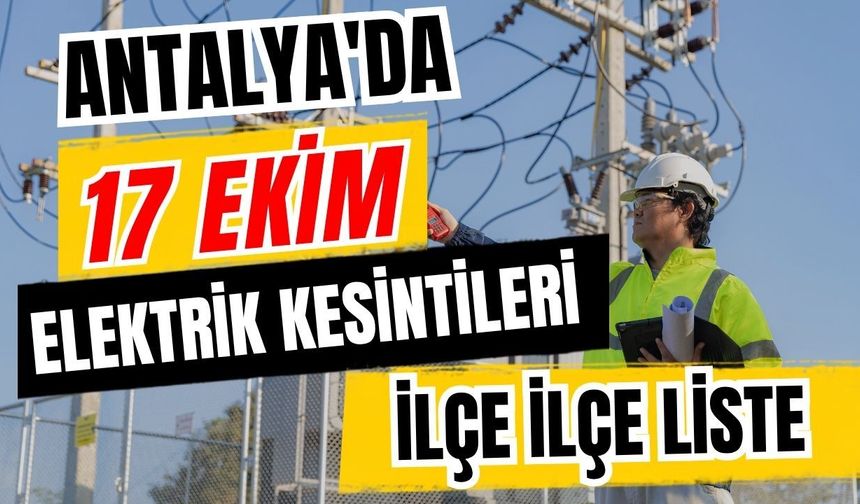 Antalya’da 17 Ekim 2026 elektrik kesintilerinin tam listesi