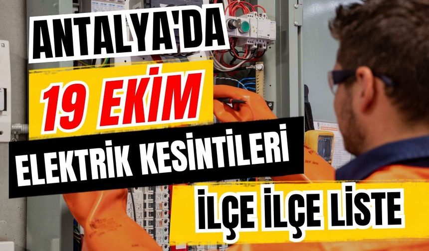 Antalya’da 19 Ekim 2026 elektrik kesintilerinin tam listesi