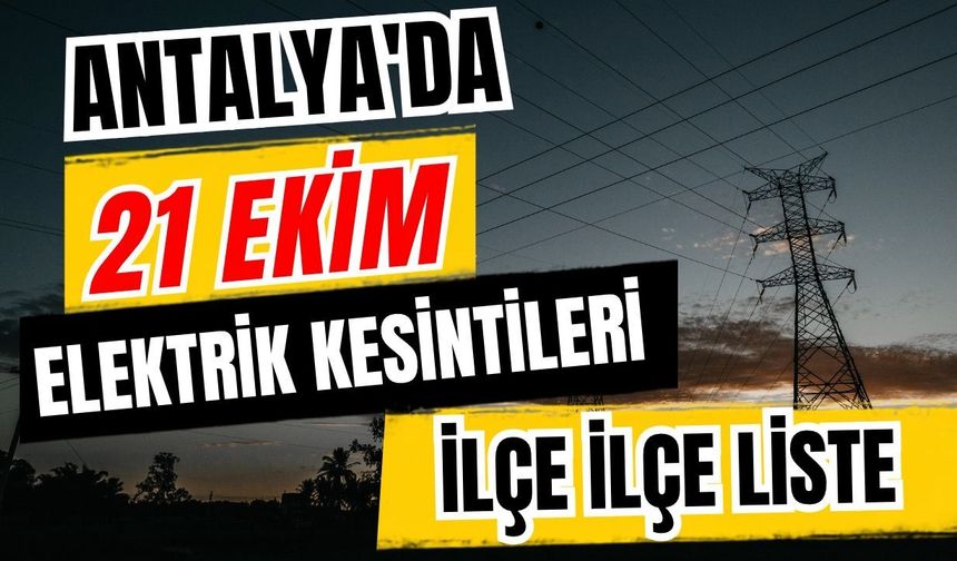 Antalya’da 21 Ekim 2026 elektrik kesintilerinin tam listesi