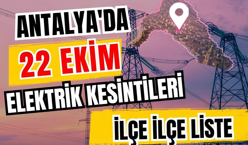 Antalya’da 22 Ekim 2026 elektrik kesintilerinin tam listesi