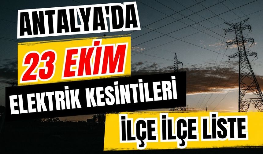 Antalya’da 23 Ekim 2026 elektrik kesintilerinin tam listesi