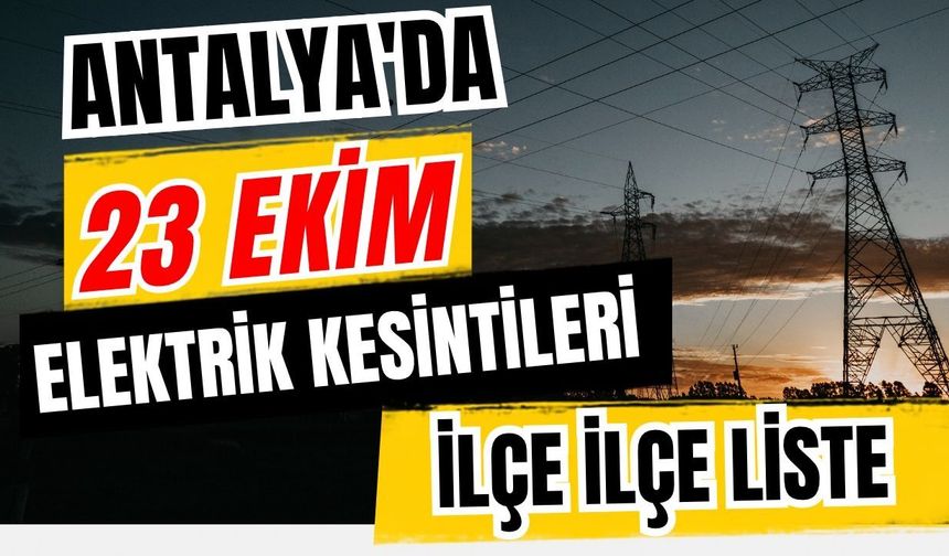 Antalya’da 23 Ekim 2026 elektrik kesintilerinin tam listesi