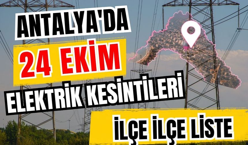 Antalya’da 24 Ekim 2026 elektrik kesintilerinin tam listesi