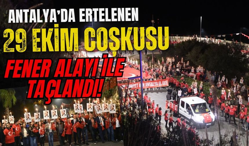 Antalya’da ertelenen 29 Ekim coşkusu Fener Alayı ile taçlandı!